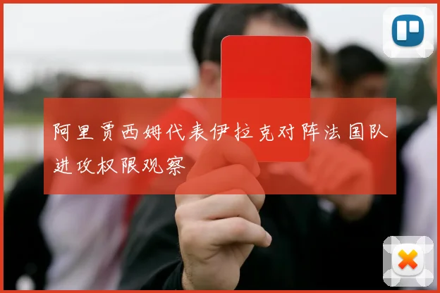阿里贾西姆代表伊拉克对阵法国队进攻权限观察