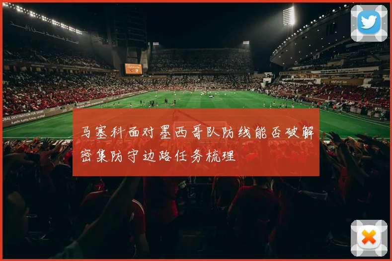 马塞科面对墨西哥队防线能否破解密集防守边路任务梳理